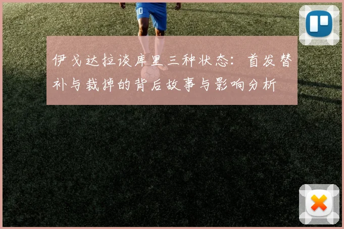 伊戈达拉谈库里三种状态：首发替补与裁掉的背后故事与影响分析